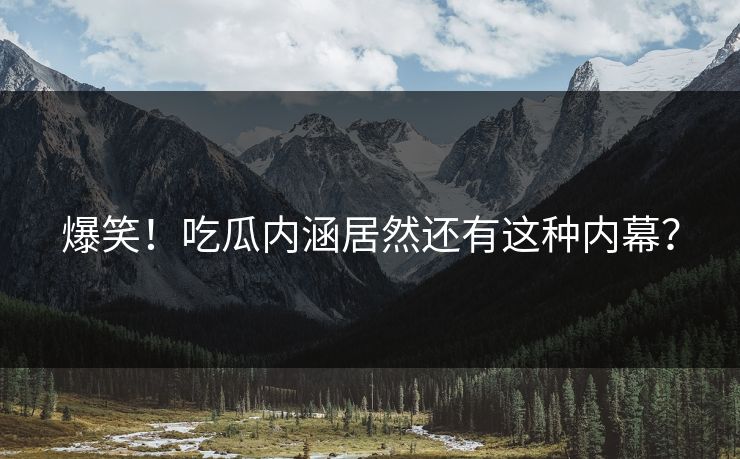 爆笑！吃瓜内涵居然还有这种内幕？